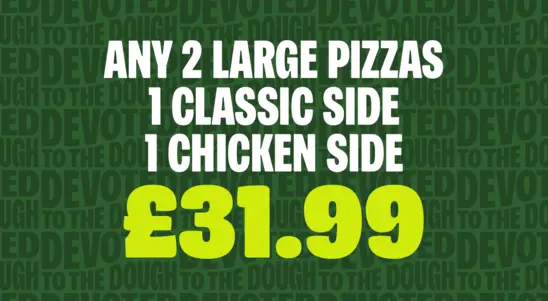 Any 2 Large Pizzas  1 Classic Sides 1 Chicken Side £31.99
